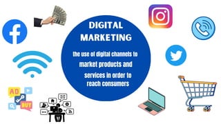 digital
marketing
services in order to
reach consumers
the use of digital channels to
market products and
 