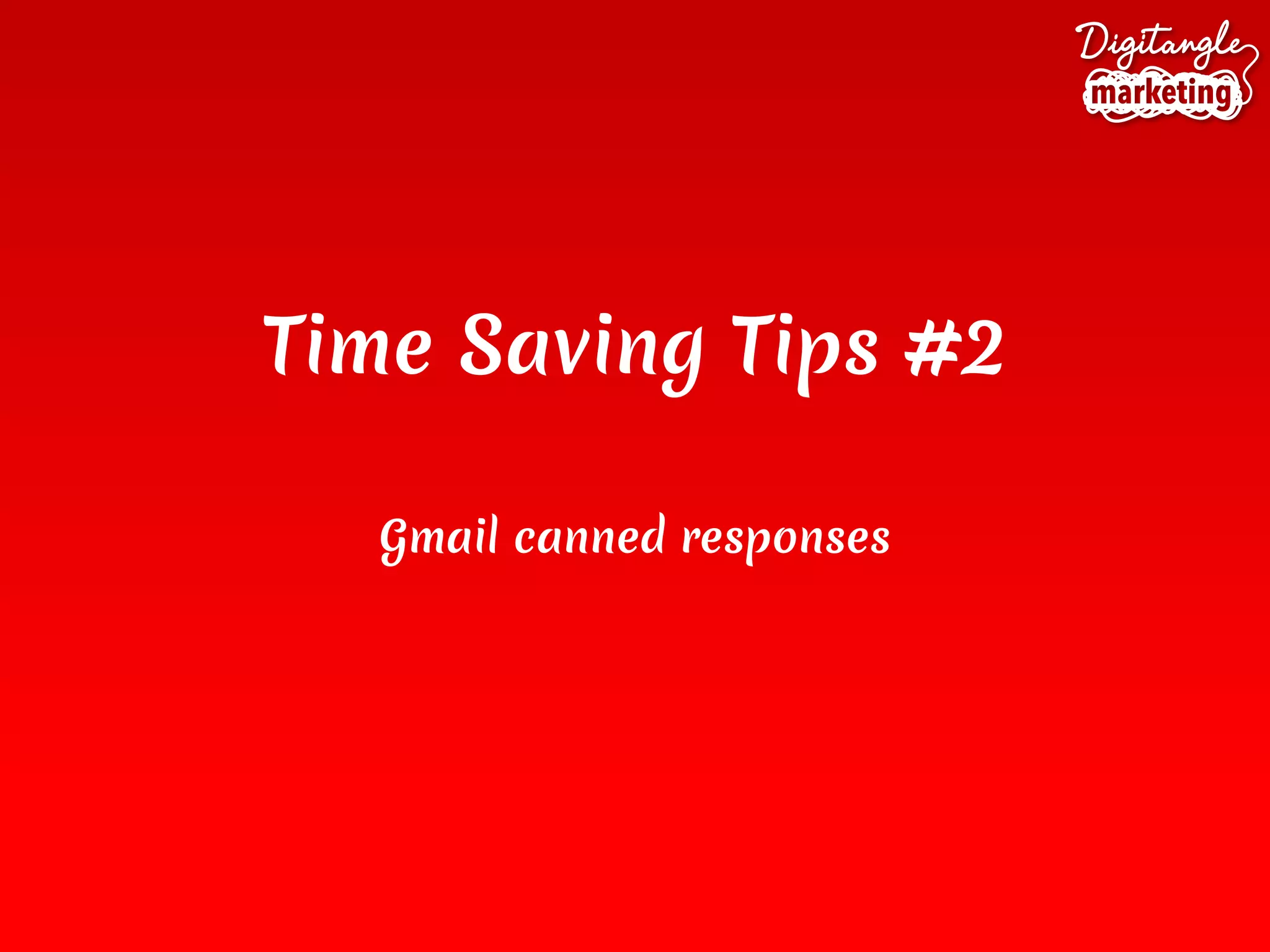 Time Saving Tips #2
Gmail canned responses
 