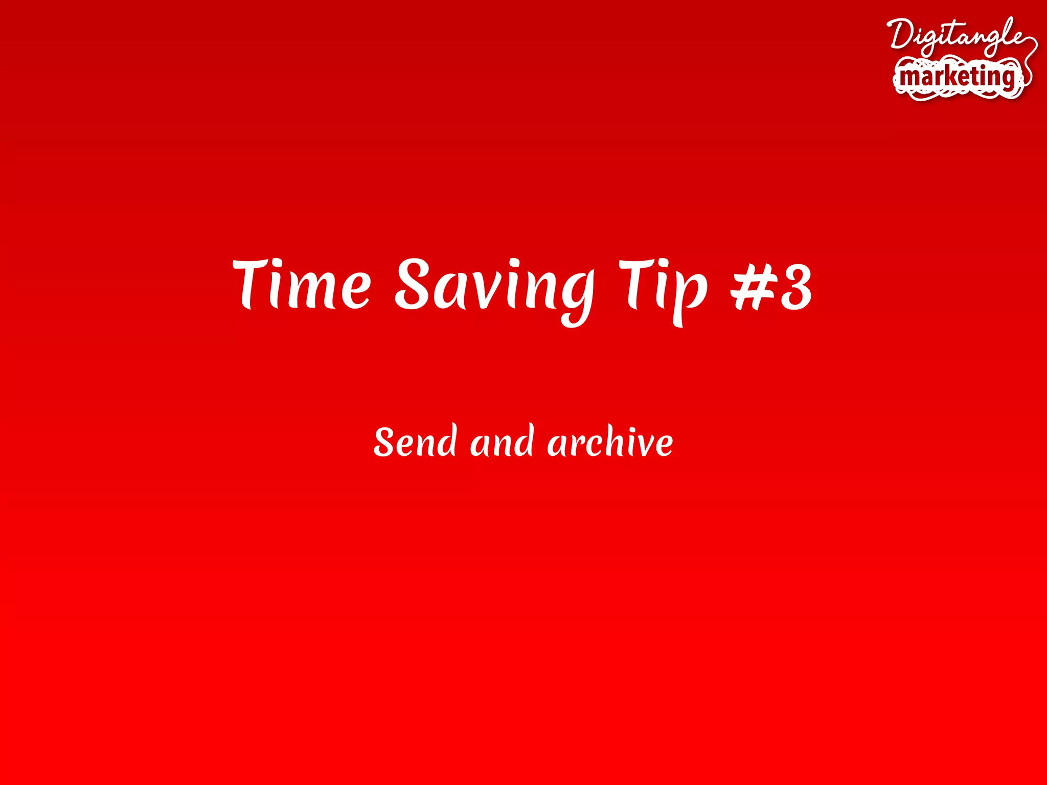 Time Saving Tip #3
Send and archive
 