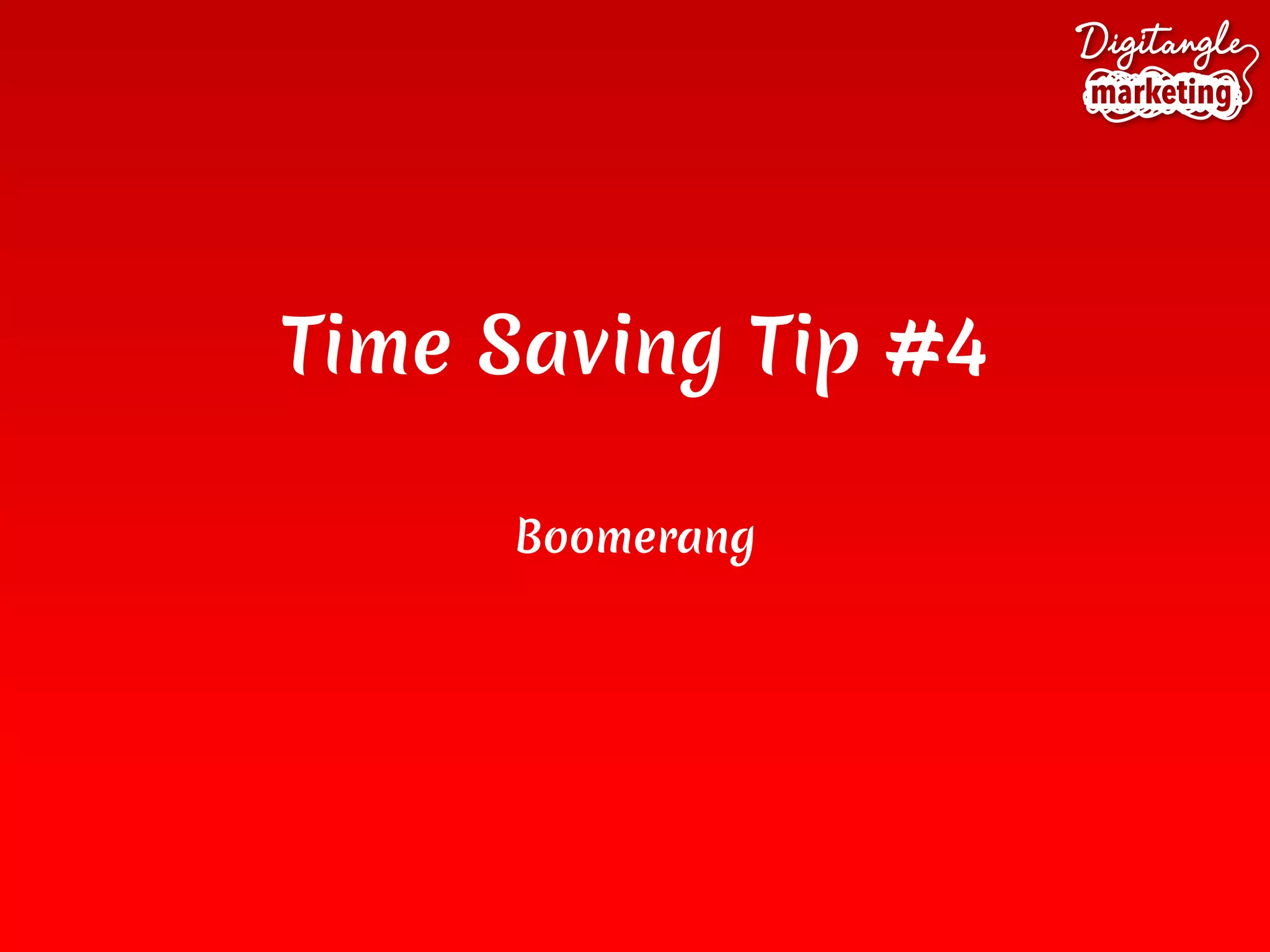Time Saving Tip #4
Boomerang
 