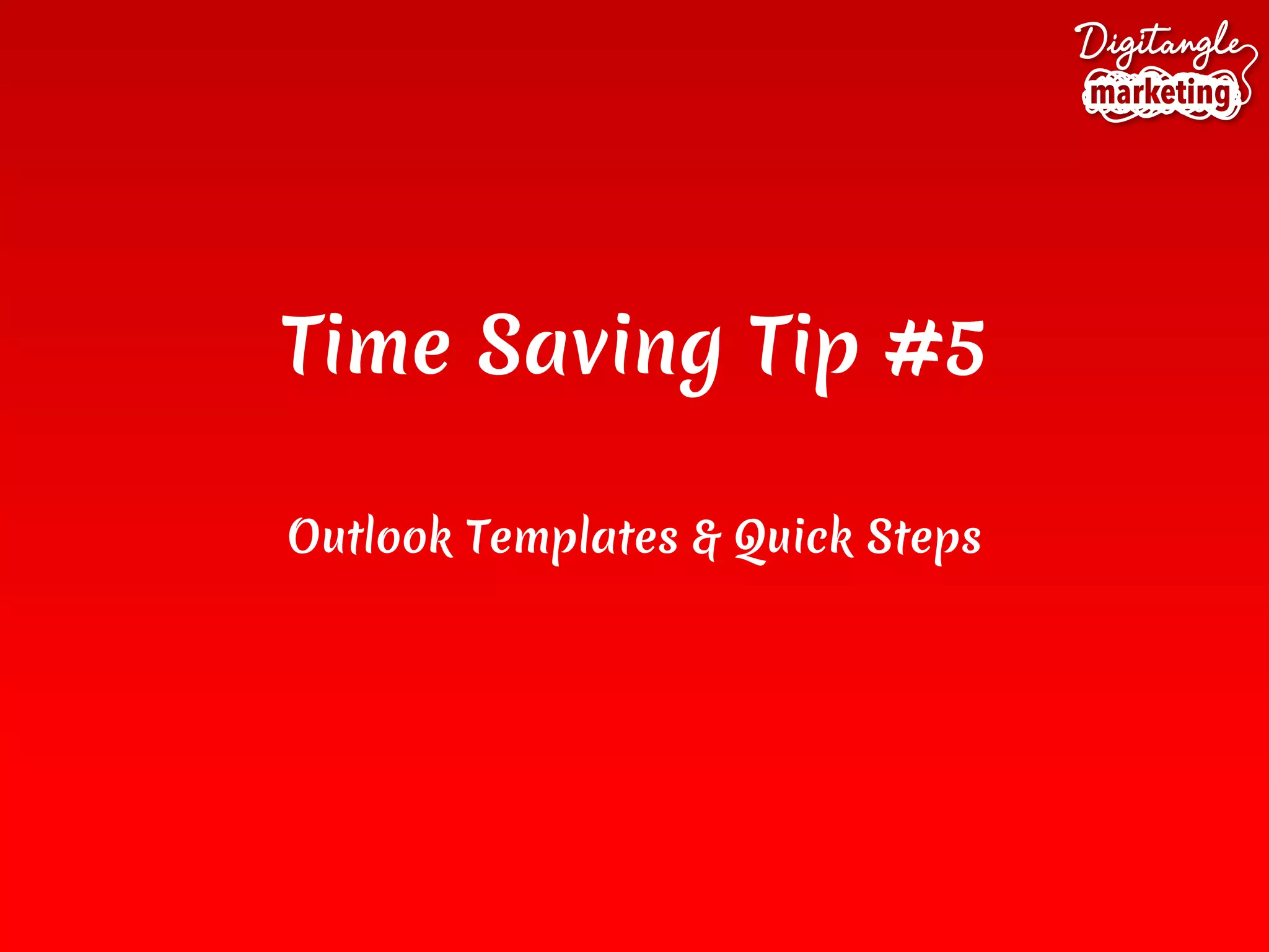 Time Saving Tip #5
Outlook Templates & Quick Steps
 