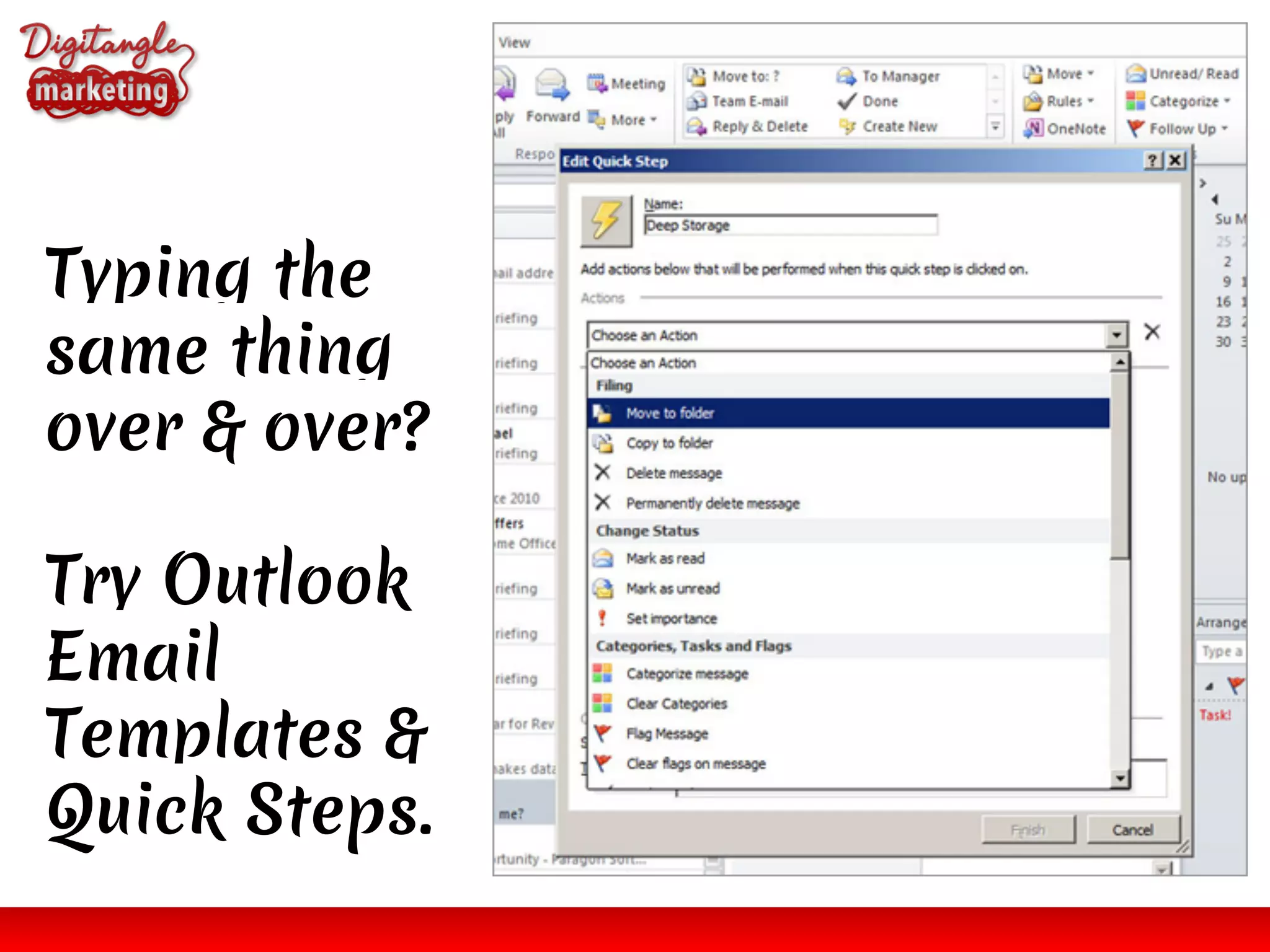 Typing the
same thing
over & over?
Try Outlook
Email
Templates &
Quick Steps.
 