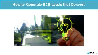 How to Generate B2B Leads that Convert
6 Ways to Start Your Inbound Marketing
Program
 