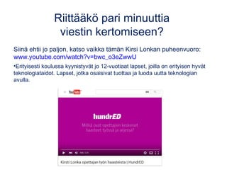Kuudenlaisia tarinoita
Richard Byrne:
www.freetech4teachers.com/2017/06/six-types-of-classroom-video-projects.html#.WbV_47JJaUm
1. Yhden otoksen tarinat
2. Kuvista tai dioista tehdyt tarinat, joissa selostus tai
taustamusiikki
3. Ruudunkaappauksena kuvattu ohjevideo
4. Animoidut videot
5. Stopmotion/timelapse-videot (ajastettu kuvaus)
6. Dokumentit ja elokuvat
 