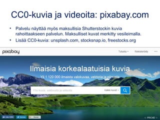 CC0-kuvia ja videoita: pixabay.com
• Palvelu näyttää myös maksullisia Shutterstockin kuvia
rahoittaakseen palvelun. Maksul...