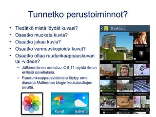 Tunnetko perustoiminnot?
• Tiedätkö mistä löydät kuvasi?
• Osaatko muokata kuvia?
• Osaatko jakaa kuvia?
• Osaatko varmuus...