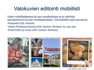 Valokuvien editointi mobiilisti
Usein mobiililaitteessa tai sen sovelluksissa on jo valmiiksi
perustoiminnot kuvien muokka...