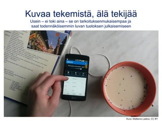 Kuvaa tekemistä, älä tekijää
Usein – ei toki aina – se on tarkoituksenmukaisempaa ja
saat todennäköisemmin luvan tuotoksen...