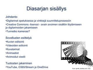 Diasarjan sisällys
Johdanto
•Digitarinat opetuksessa ja vinkkejä suunnitteluprosessiin
•Creative Commons -lisenssi - avain...