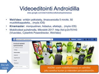 Videoeditointi Androidilla
sites.google.com/site/mobiilisovelluksetopetuksessa
• WeVideo: erittäin pelkistetty, ilmaisvers...