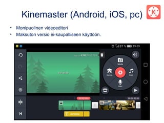 Kinemaster (Android, iOS, pc)
• Monipuolinen videoeditori
• Maksuton versio ei-kaupalliseen käyttöön.
 