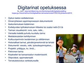 Digitarinat opetuksessa
Ks. esim. www.tech4learning.com/workshops/kolk/digitalstorytelling
koppa.jyu.fi/avoimet/hum/tvt/di...
