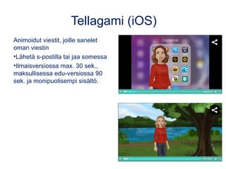 Tellagami (iOS)
Animoidut viestit, joille sanelet
oman viestin
•Lähetä s-postilla tai jaa somessa
•Ilmaisversiossa max. 30...