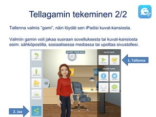 Tellagamin tekeminen 2/2
Tallenna valmis ”gami”, näin löydät sen iPadisi kuvat-kansiosta.
Valmiin gamin voit jakaa suoraan...