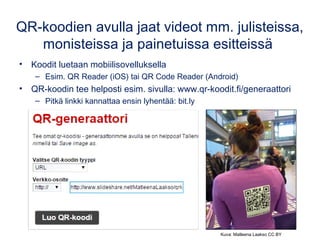 QR-koodien avulla jaat videot mm. julisteissa,
monisteissa ja painetuissa esitteissä
• Koodit luetaan mobiilisovelluksella...