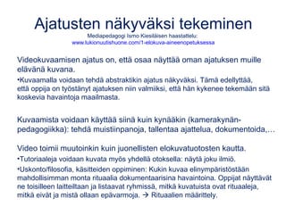 Ajatusten näkyväksi tekeminen
Mediapedagogi Ismo Kiesiläisen haastattelu:
www.lukionuutishuone.com/1-elokuva-aineenopetuks...