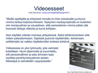 Videoesseet
Antti Karvonen: sway.com/HpgHQD5zk2gmIhYx
”Meillä opettajilla ja erityisesti minulla on ihan solutasolle juurt...