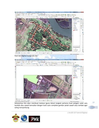 Hasil dari digitasi bangunan.shp




Selanjutnya kita akan membuat landuse (guna lahan) langkah pertama buat polygon salah satu       27
tambak atau sawah kemudian dengan tools auto complete gambar petak sawah atau tambak agar
saling menyambung

                                                                 | ArcGIS 10 Tutorial Digitasi
 