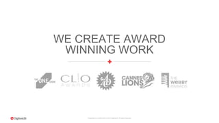 Proprietary & Confidential. © 2015 DigitasLBi All rights reserved.
WE CREATE AWARD
WINNING WORK
 