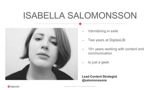 Proprietary & Confidential. © 2015 DigitasLBi All rights reserved.
ISABELLA SALOMONSSON
• Värmläning in exile
• Two years ...