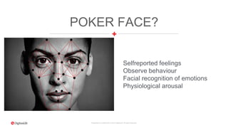 Proprietary & Confidential. © 2015 DigitasLBi All rights reserved.
POKER FACE?
Selfreported feelings
Observe behaviour
Fac...