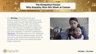 The E(mpathy)-Factor:
Why Empathy Won this Week at Cannes
Jill Kelly – The Drum
For Jill Kelly (Chief Marketing and
Commun...