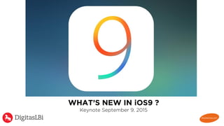 WHAT’S NEW IN iOS9 ?
Keynote September 9, 2015
 