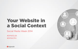 Your Website in
a Social Context
Social Media Week 2014
#SMWDLBI
#SMWCPH

 