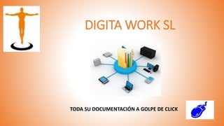 DIGITA WORK SL
TODA SU DOCUMENTACIÓN A GOLPE DE CLICK
 