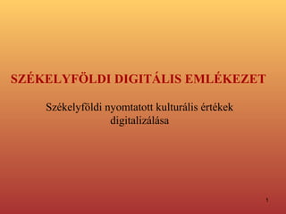 SZÉKELYFÖLDI   DIGITÁLIS EMLÉKEZET   Székelyföldi nyomtatott kulturális értékek digitalizálása 