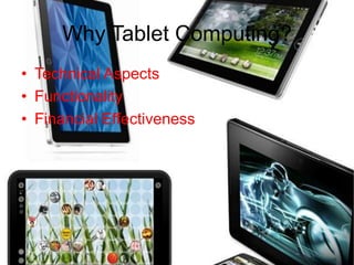 Why Tablet Computing?
• Technical Aspects
• Functionality
• Financial Effectiveness
 