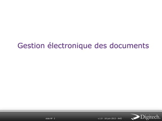 Gestion électronique des documents

slide № 3

v.1.0 ∙ 18 juin 2013 ∙ AHO

 