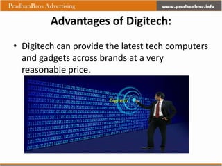 Advantages of Digitech:
• Digitech can provide the latest tech computers
  and gadgets across brands at a very
  reasonable price.

                       Digitech
 