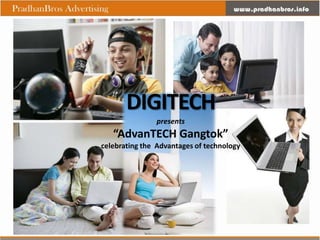 DIGITECH
               presents
   “AdvanTECH Gangtok”
celebrating the Advantages of technology
 