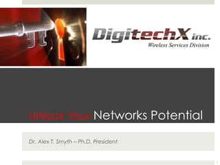 Unlock Your Networks Potential
Dr. Alex T. Smyth – Ph.D. President
1
 