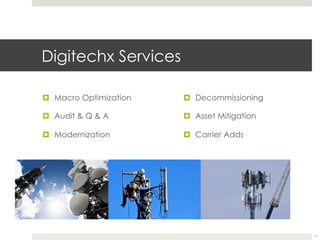 Digitechx Services
¤  Macro Optimization
¤  Audit & Q & A
¤  Modernization
¤  Decommissioning
¤  Asset Mitigation
¤  Carrier Adds
7
 