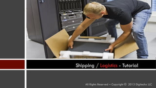 Shipping / Logistics - Tutorial
All Rights Reserved – Copyright © 2013 Digitechx LLC
 