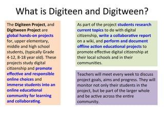 What	
  is	
  Digiteen	
  and	
  Digitween?	
  
The	
  Digiteen	
  Project,	
  and	
  
Digitween	
  Project	
  are	
  
glo...