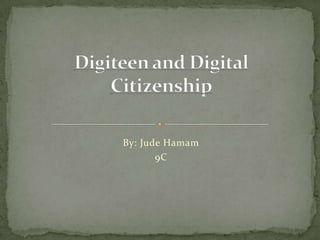 Digiteen and Digital Citizenship By: Jude Hamam 9C 