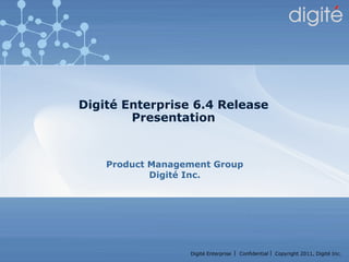 Digité Enterprise 6.4 Release Presentation Product Management Group Digité Inc. 