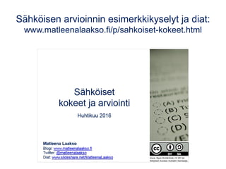 Sähköisen arvioinnin esimerkkikyselyt ja diat:
www.matleenalaakso.fi/p/sahkoiset-kokeet.html
 
