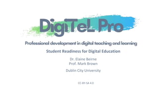 CC-BY-SA 4.0
Student Readiness for Digital Education
Dr. Elaine Beirne
Prof. Mark Brown
Dublin City University
 