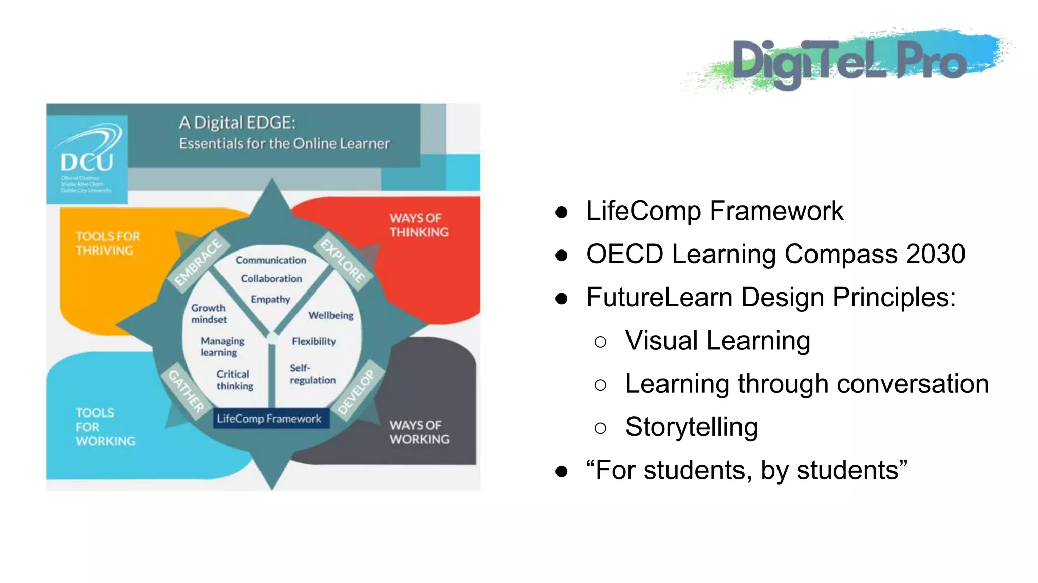 ● LifeComp Framework
● OECD Learning Compass 2030
● FutureLearn Design Principles:
○ Visual Learning
○ Learning through conversation
○ Storytelling
● “For students, by students”