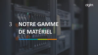 3 NOTRE GAMME
DE MATÉRIEL
 