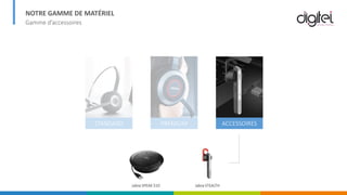 NOTRE GAMME DE MATÉRIEL
Gamme d’accessoires
STANDARD PREMIUM ACCESSOIRES
Jabra SPEAK 510 Jabra STEALTH
 