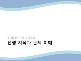 선행 지식과 문제 이해
문제를 풀기 위핚 준비 운동
 