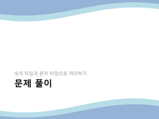 문제 풀이
숫자 타입과 문자 타입으로 처리하기
 