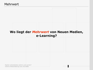 Mehrwert Wo liegt der  Mehrwert  von Neuen Medien, e-Learning? 