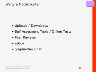 Weitere Möglichkeiten Uploads / Downloads  Self Assesment  Tools / Online Tests Peer Reviews eBook graphischer Chat 