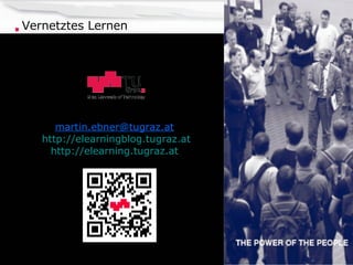 Vernetztes Lernen Zentraler Informatikdienst Technische Universität Graz Martin Ebner [email_address]   http://elearningblog.tugraz.at http://elearning.tugraz.at   